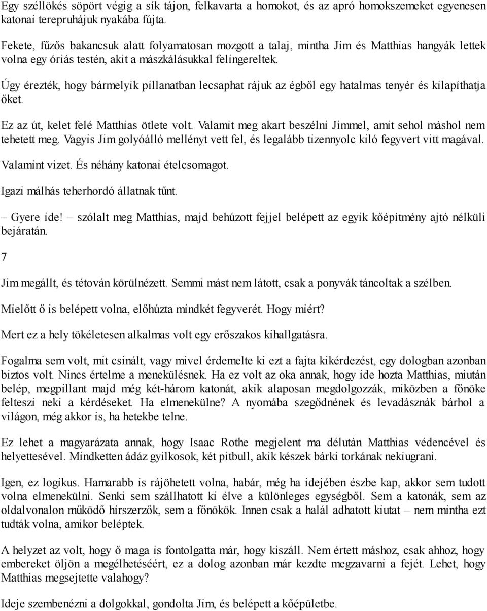 Úgy érezték, hogy bármelyik pillanatban lecsaphat rájuk az égből egy hatalmas tenyér és kilapíthatja őket. Ez az út, kelet felé Matthias ötlete volt.