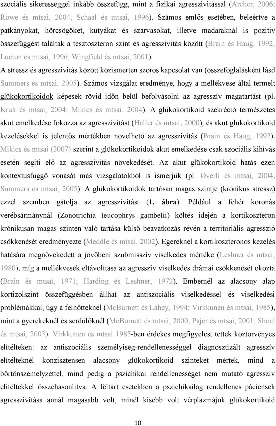 1992; Lucion és mtsai, 1996; Wingfield és mtsai, 2001). A stressz és agresszivitás között közismerten szoros kapcsolat van (összefoglalásként lásd Summers és mtsai, 2005).