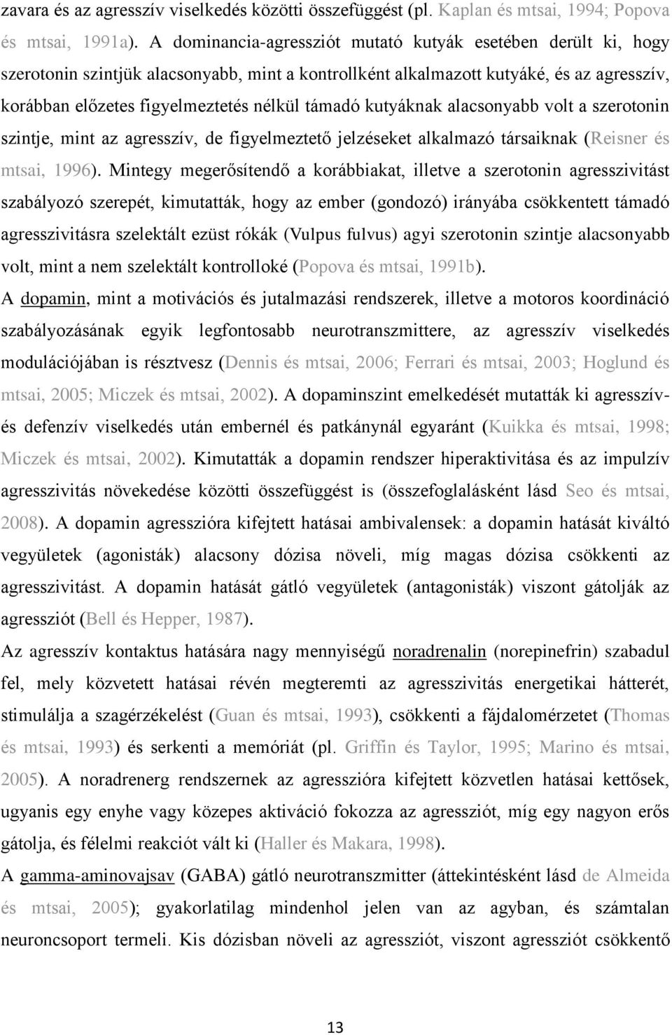 támadó kutyáknak alacsonyabb volt a szerotonin szintje, mint az agresszív, de figyelmeztető jelzéseket alkalmazó társaiknak (Reisner és mtsai, 1996).