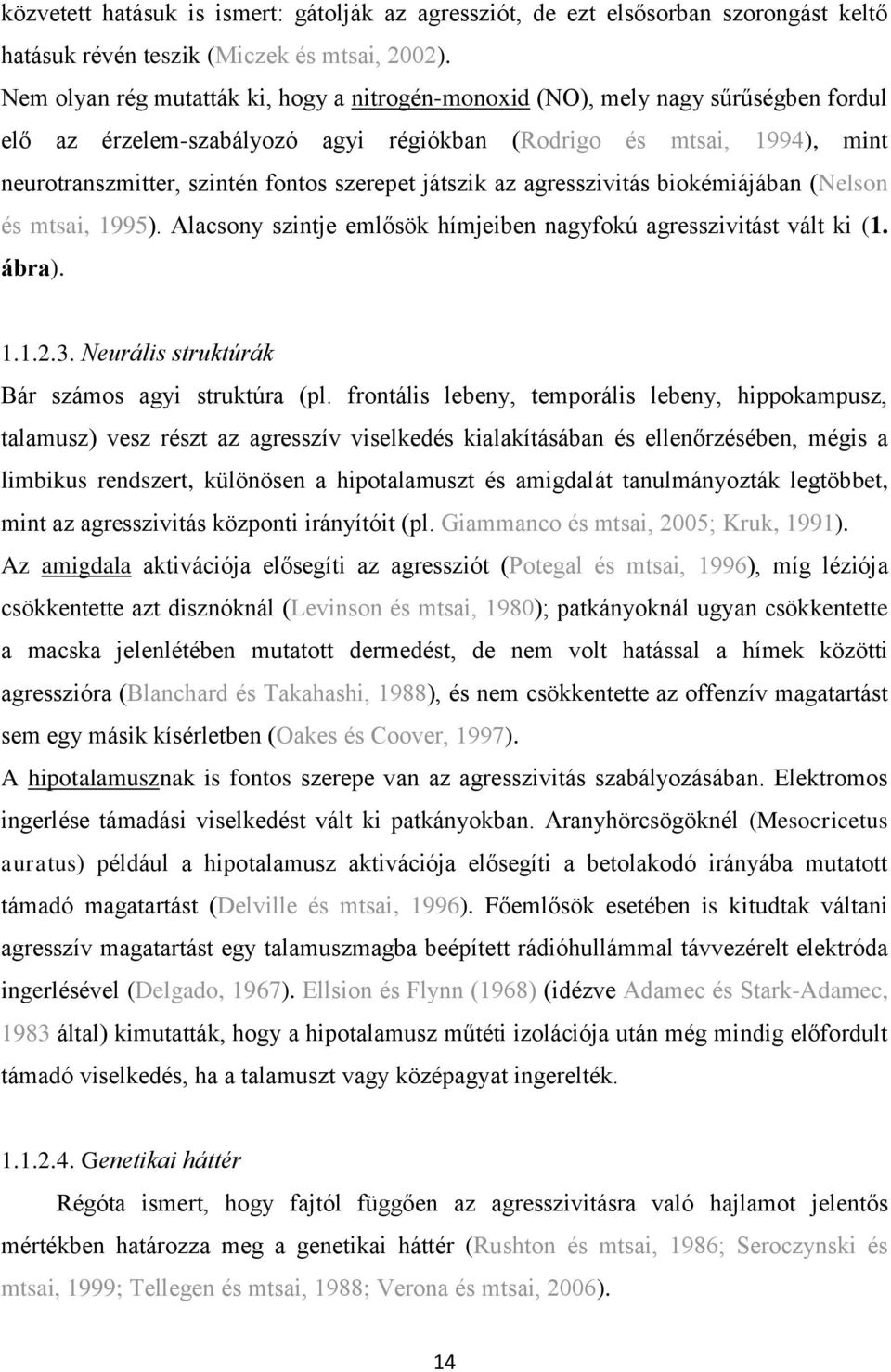 játszik az agresszivitás biokémiájában (Nelson és mtsai, 1995). Alacsony szintje emlősök hímjeiben nagyfokú agresszivitást vált ki (1. ábra). 1.1.2.3.