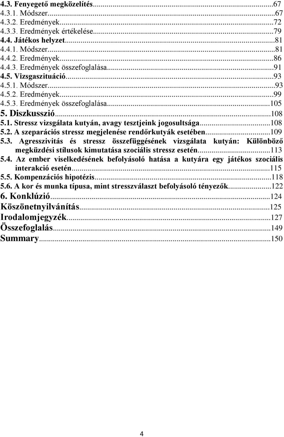 ..108 5.2. A szeparációs stressz megjelenése rendőrkutyák esetében...109 5.3.