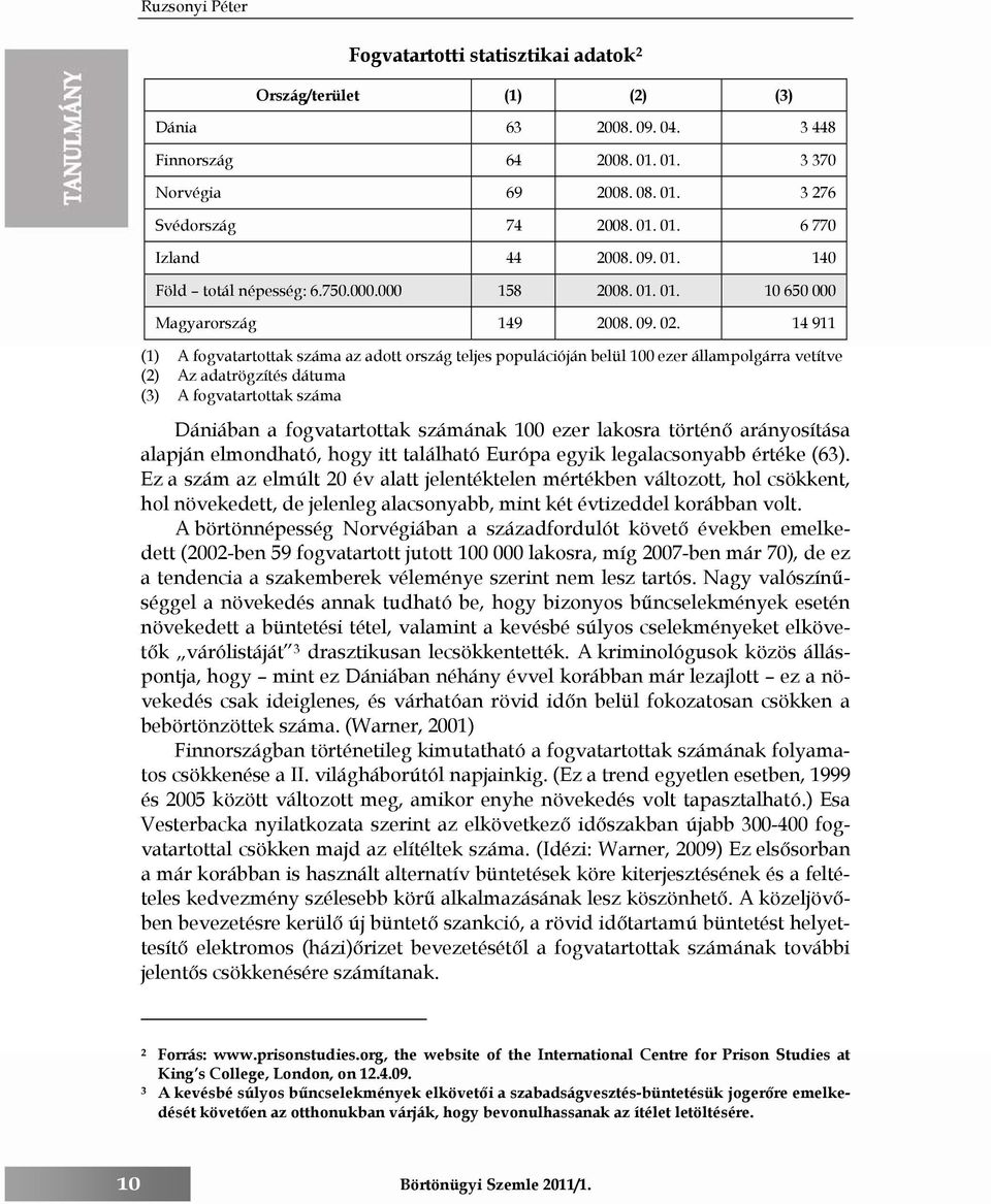 14 911 (1) A fogvatartottak száma az adott ország teljes populációján belül 100 ezer állampolgárra vetítve (2) Az adatrögzítés dátuma (3) A fogvatartottak száma Dániában a fogvatartottak számának 100