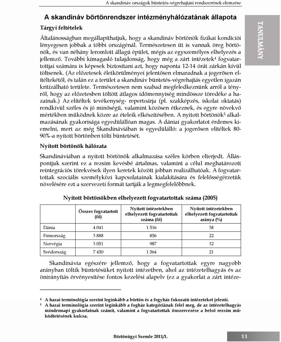 További kimagasló tulajdonság, hogy még a zárt intézetek 4 fogvatartottjai számára is képesek biztosítani azt, hogy naponta 12-14 órát zárkán kívül töltsenek.