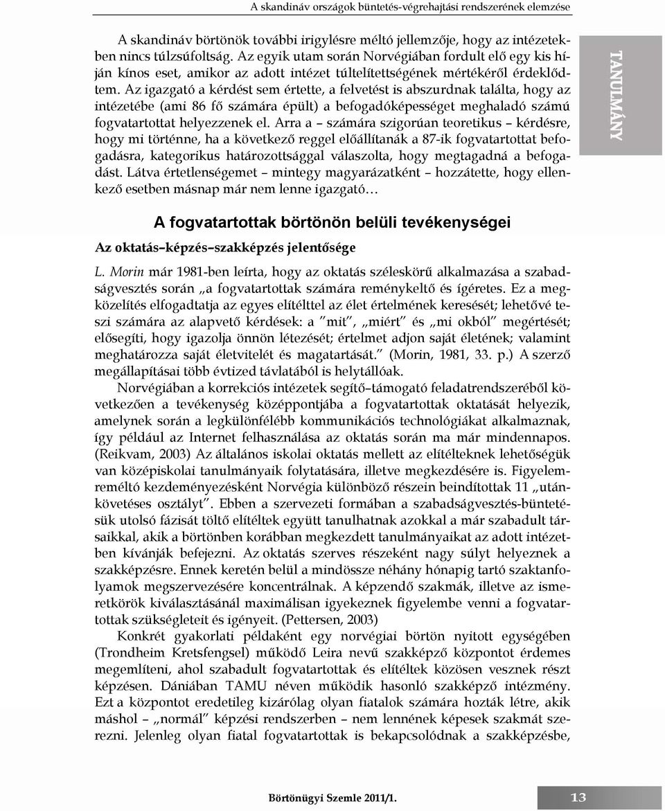 Az igazgató a kérdést sem értette, a felvetést is abszurdnak találta, hogy az intézetébe (ami 86 fő számára épült) a befogadóképességet meghaladó számú fogvatartottat helyezzenek el.