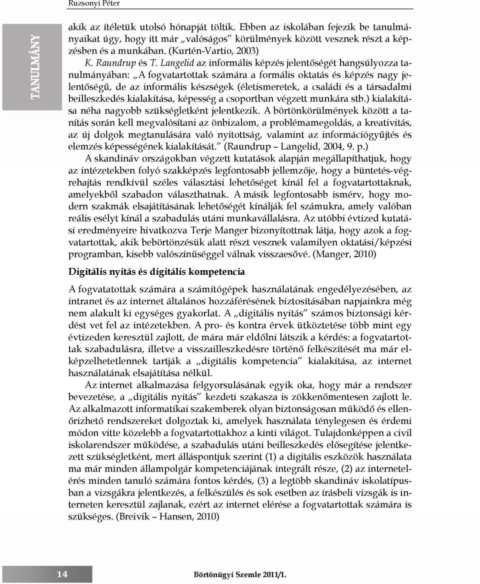 Langelid az informális képzés jelentőségét hangsúlyozza tanulmányában: A fogvatartottak számára a formális oktatás és képzés nagy jelentőségű, de az informális készségek (életismeretek, a családi és