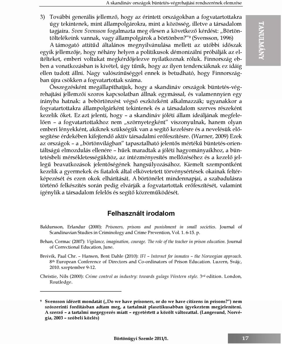 9 (Svensson, 1996) A támogató attitűd általános megnyilvánulása mellett az utóbbi időszak egyik jellemzője, hogy néhány helyen a politikusok démonizálni próbálják az elítélteket, emberi voltukat