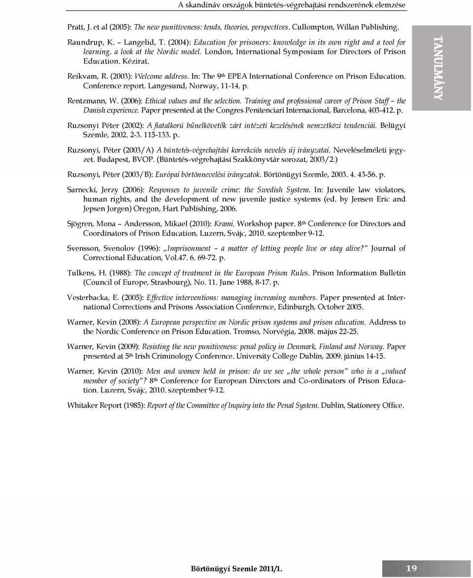 (2003): Welcome address. In: The 9 th EPEA International Conference on Prison Education. Conference report. Langesund, Norway, 11-14. p. Rentzmann, W. (2006): Ethical values and the selection.