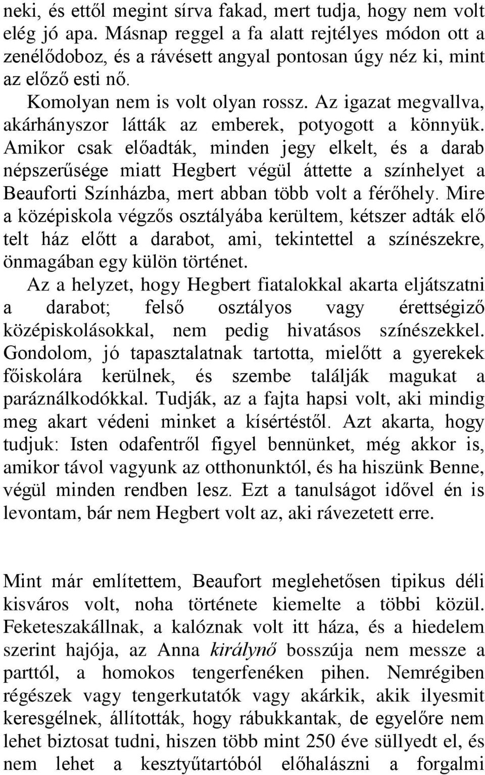 Amikor csak előadták, minden jegy elkelt, és a darab népszerűsége miatt Hegbert végül áttette a színhelyet a Beauforti Színházba, mert abban több volt a férőhely.