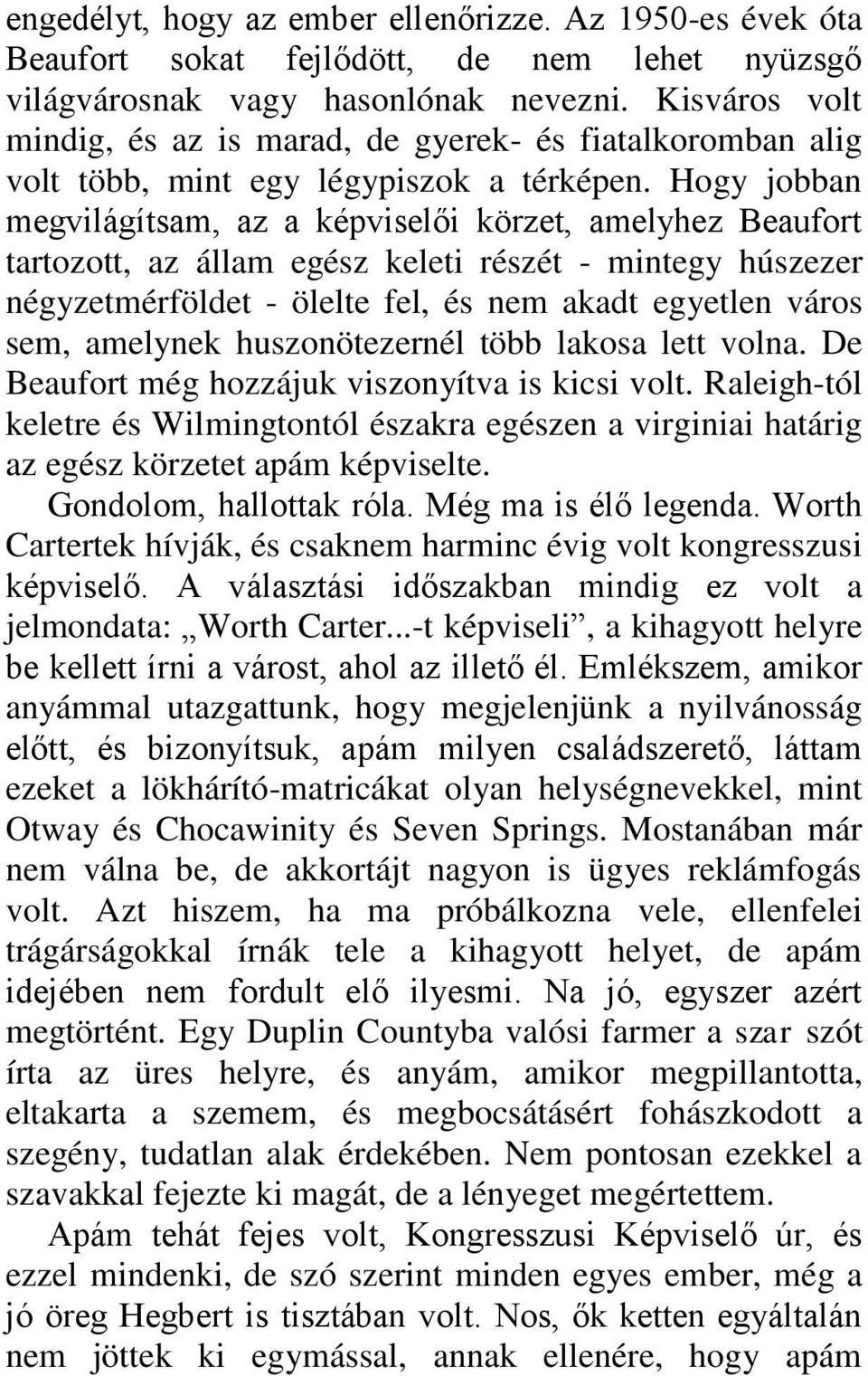 Hogy jobban megvilágítsam, az a képviselői körzet, amelyhez Beaufort tartozott, az állam egész keleti részét - mintegy húszezer négyzetmérföldet - ölelte fel, és nem akadt egyetlen város sem,