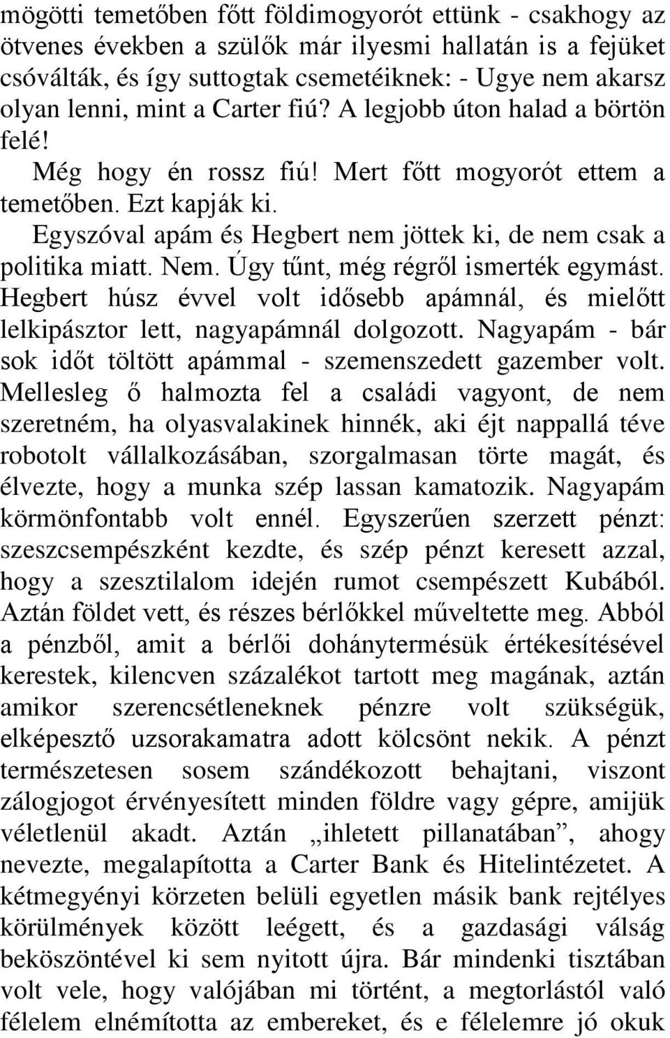 Úgy tűnt, még régről ismerték egymást. Hegbert húsz évvel volt idősebb apámnál, és mielőtt lelkipásztor lett, nagyapámnál dolgozott.