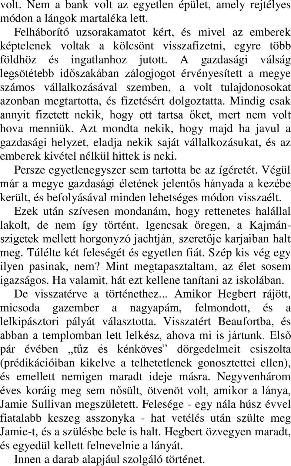 A gazdasági válság legsötétebb időszakában zálogjogot érvényesített a megye számos vállalkozásával szemben, a volt tulajdonosokat azonban megtartotta, és fizetésért dolgoztatta.