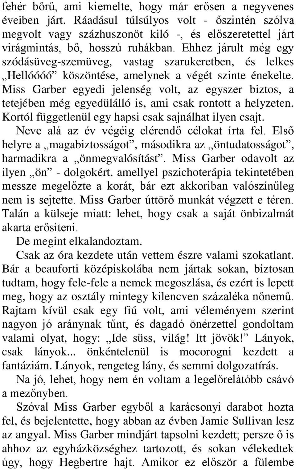 Miss Garber egyedi jelenség volt, az egyszer biztos, a tetejében még egyedülálló is, ami csak rontott a helyzeten. Kortól függetlenül egy hapsi csak sajnálhat ilyen csajt.