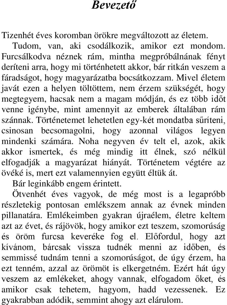 Mivel életem javát ezen a helyen töltöttem, nem érzem szükségét, hogy megtegyem, hacsak nem a magam módján, és ez több időt venne igénybe, mint amennyit az emberek általában rám szánnak.