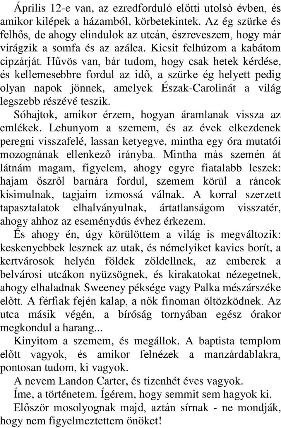 Hűvös van, bár tudom, hogy csak hetek kérdése, és kellemesebbre fordul az idő, a szürke ég helyett pedig olyan napok jönnek, amelyek Észak-Carolinát a világ legszebb részévé teszik.