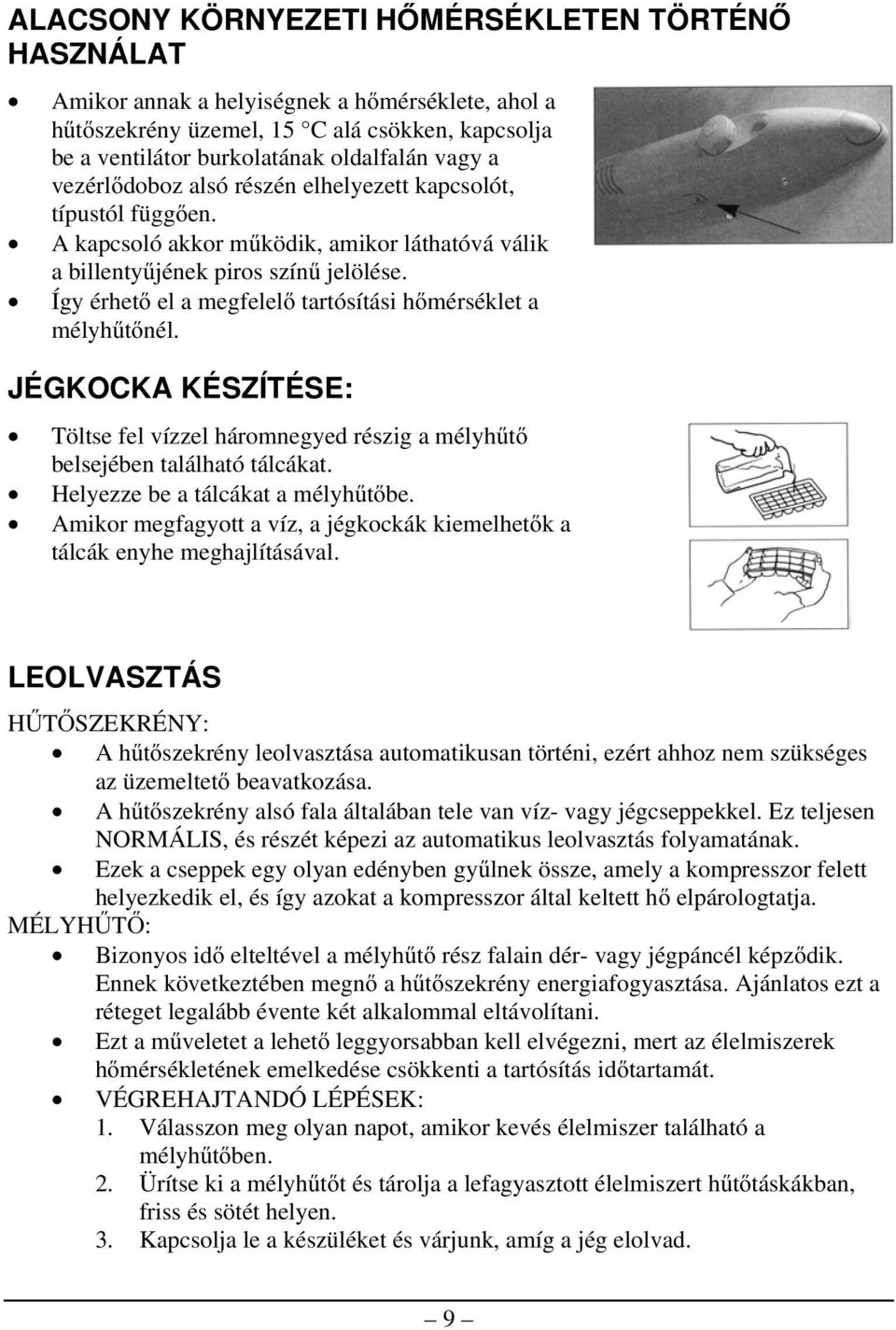 Így érhető el a megfelelő tartósítási hőmérséklet a mélyhűtőnél. JÉGKOCKA KÉSZÍTÉSE: Töltse fel vízzel háromnegyed részig a mélyhűtő belsejében található tálcákat. Helyezze be a tálcákat a mélyhűtőbe.