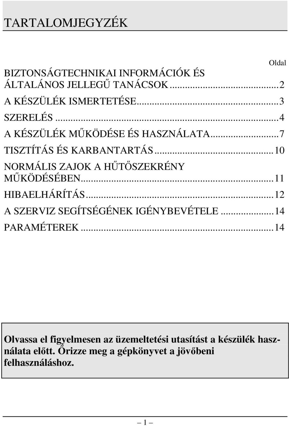 ..10 NORMÁLIS ZAJOK A HŰTŐSZEKRÉNY MŰKÖDÉSÉBEN...11 HIBAELHÁRÍTÁS...12 A SZERVIZ SEGÍTSÉGÉNEK IGÉNYBEVÉTELE.