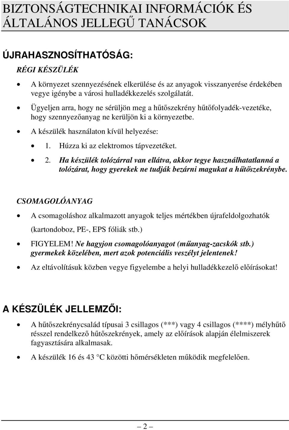 Húzza ki az elektromos tápvezetéket. 2. Ha készülék tolózárral van ellátva, akkor tegye használhatatlanná a tolózárat, hogy gyerekek ne tudják bezárni magukat a hűtőszekrénybe.