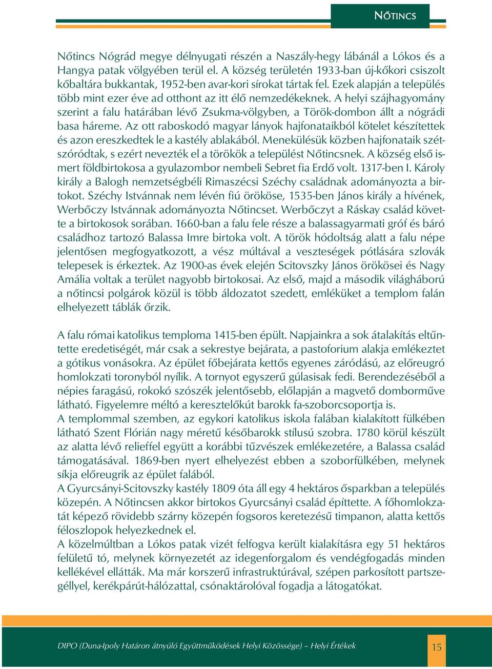 A helyi szájhagyomány szerint a falu határában lévő Zsukma-völgyben, a Török-dombon állt a nógrádi basa háreme.