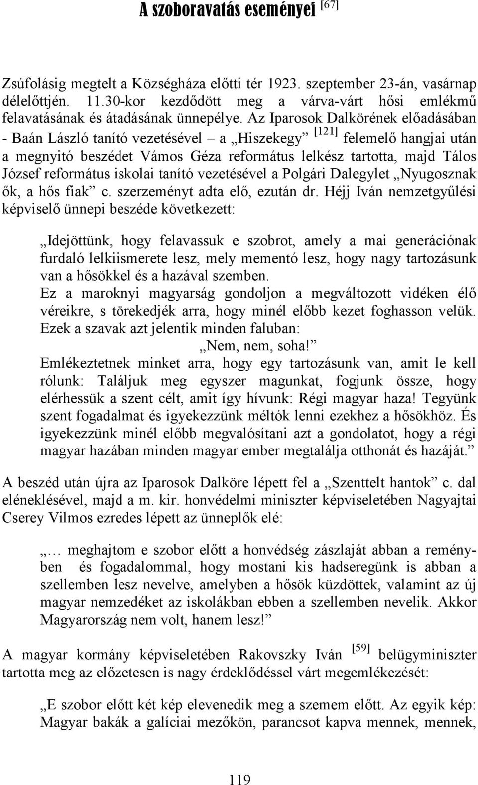 Az Iparosok Dalkörének előadásában [121] - Baán László tanító vezetésével a Hiszekegy felemelő hangjai után a megnyitó beszédet Vámos Géza református lelkész tartotta, majd Tálos József református