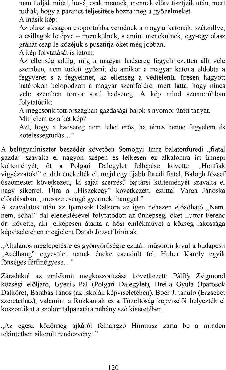 A kép folytatását is látom: Az ellenség addig, míg a magyar hadsereg fegyelmezetten állt vele szemben, nem tudott győzni; de amikor a magyar katona eldobta a fegyverét s a fegyelmet, az ellenség a