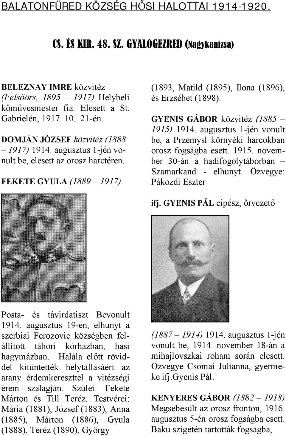 GYENIS GÁBOR közvitéz (1885 1915) 1914. augusztus 1-jén vonult be, a Przemysl környéki harcokban orosz fogságba esett. 1915. november 30-án a hadifogolytáborban Szamarkand - elhunyt.