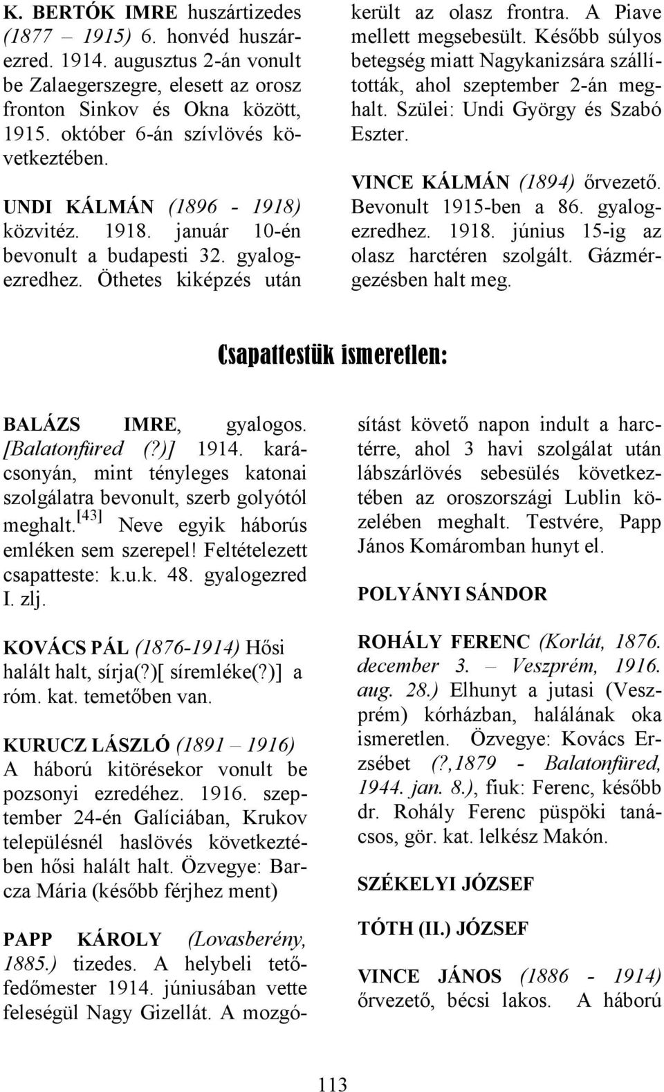 október 6-án szívlövés következtében. VINCE KÁLMÁN (1894) őrvezető. UNDI KÁLMÁN (1896-1918) Bevonult 1915-ben a 86. gyalogezredhez. 1918. június 15-ig az olasz harctéren szolgált.