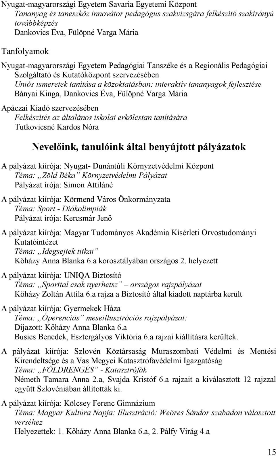 Bányai Kinga, Dankovics Éva, Fülöpné Varga Mária Apáczai Kiadó szervezésében Felkészítés az általános iskolai erkölcstan tanítására Tutkovicsné Kardos Nóra Nevelőink, tanulóink által benyújtott