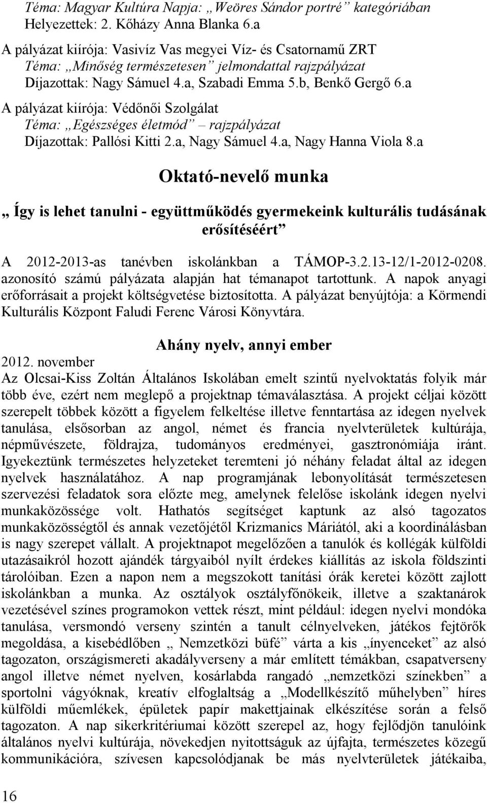 a A pályázat kiírója: Védőnői Szolgálat Téma: Egészséges életmód rajzpályázat Díjazottak: Pallósi Kitti 2.a, Nagy Sámuel 4.a, Nagy Hanna Viola 8.