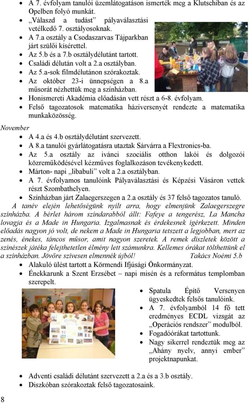 Honismereti Akadémia előadásán vett részt a 6-8. évfolyam. Felső tagozatosok matematika háziversenyét rendezte a matematika munkaközösség. November A 4.a és 4.b osztálydélutánt szervezett. A 8.