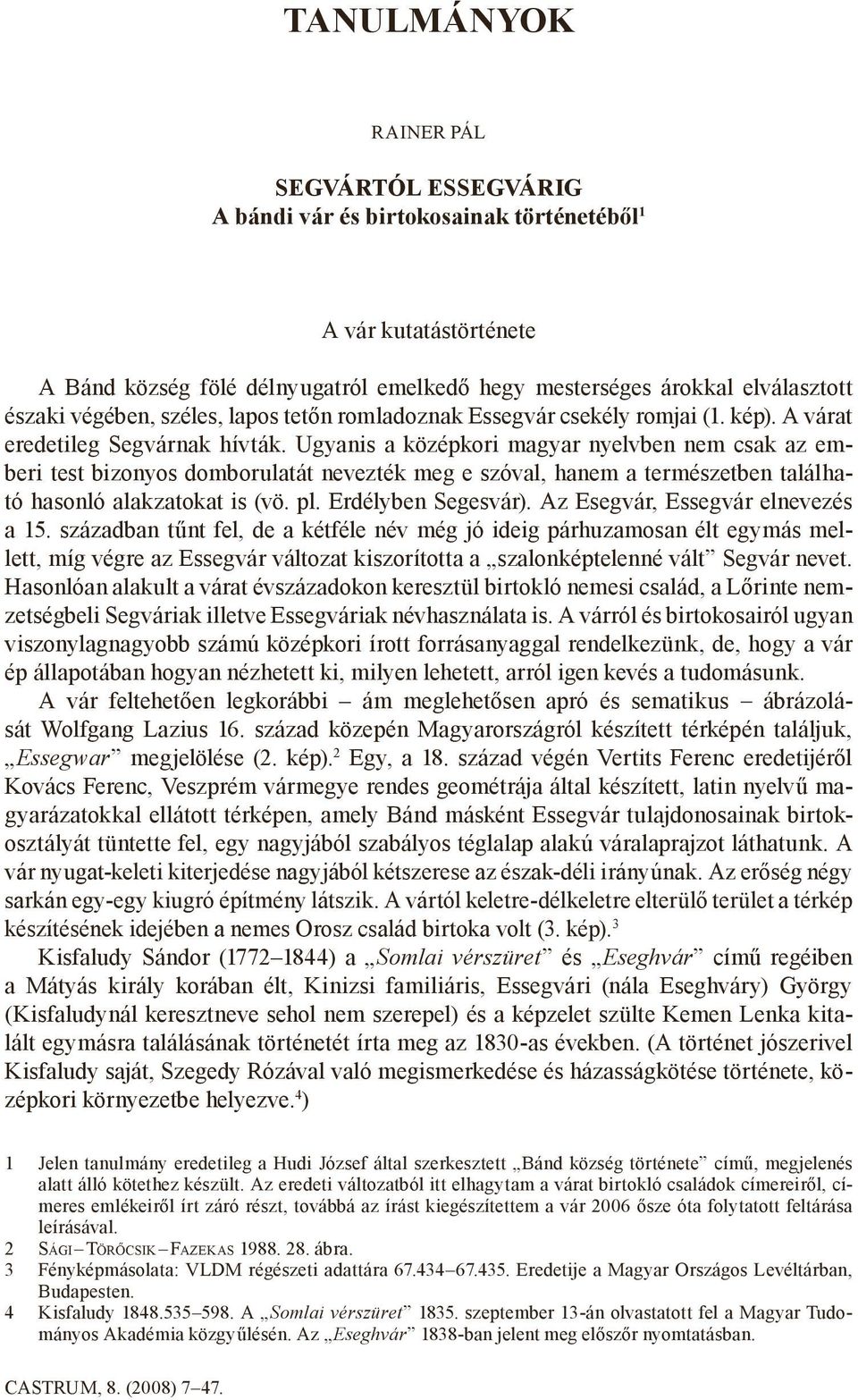 Ugyanis a középkori magyar nyelvben nem csak az emberi test bizonyos domborulatát nevezték meg e szóval, hanem a természetben található hasonló alakzatokat is (vö. pl. Erdélyben Segesvár).