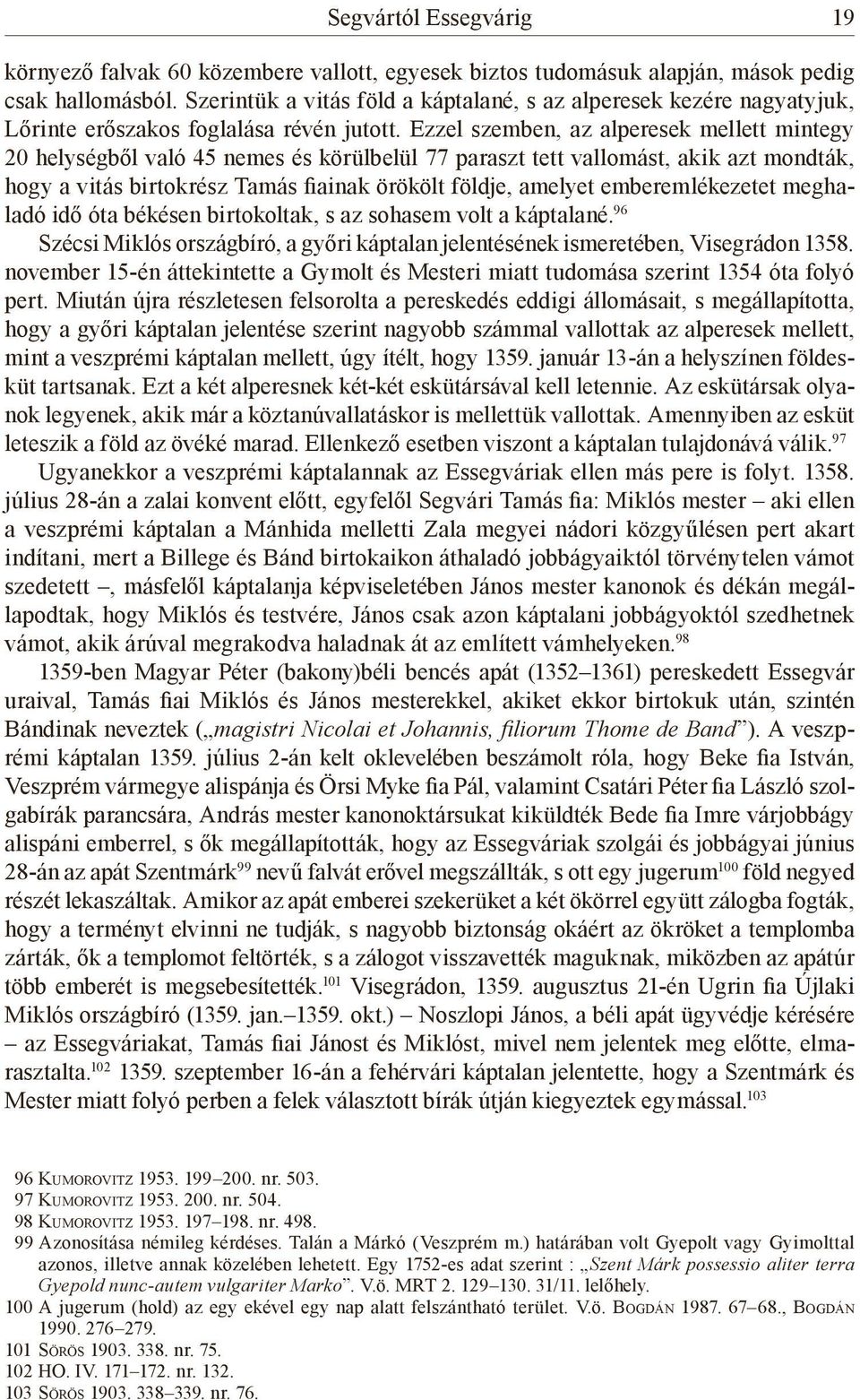 Ezzel szemben, az alperesek mellett mintegy 20 helységből való 45 nemes és körülbelül 77 paraszt tett vallomást, akik azt mondták, hogy a vitás birtokrész Tamás fiainak örökölt földje, amelyet