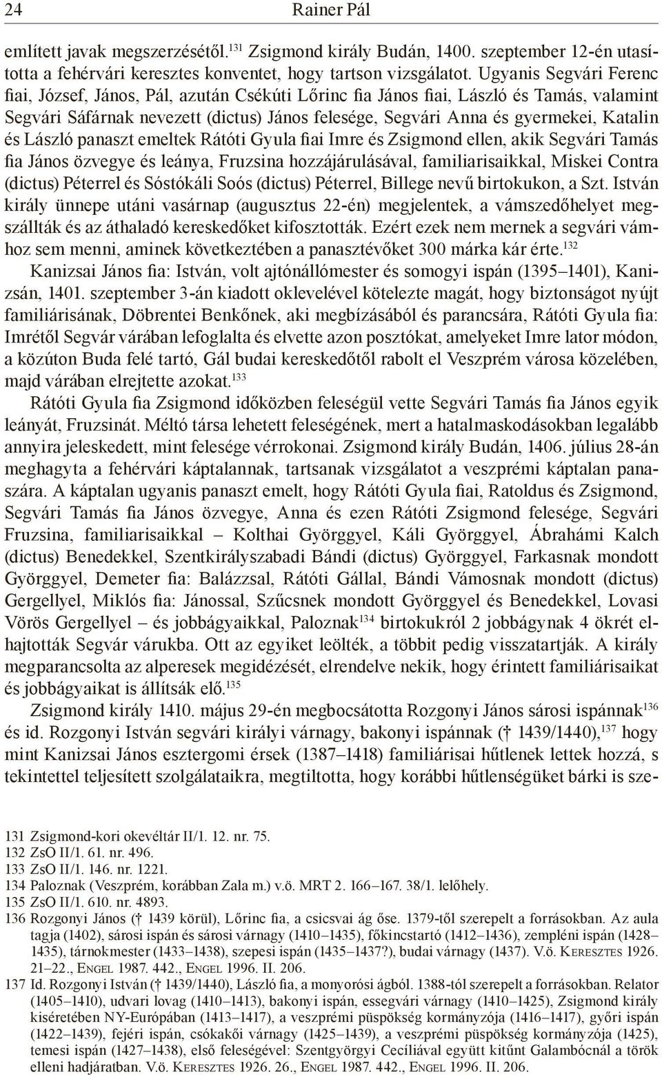 és László panaszt emeltek Rátóti Gyula fiai Imre és Zsigmond ellen, akik Segvári Tamás fia János özvegye és leánya, Fruzsina hozzájárulásával, familiarisaikkal, Miskei Contra (dictus) Péterrel és