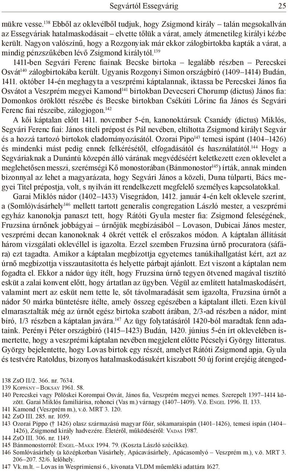 Nagyon valószínű, hogy a Rozgonyiak már ekkor zálogbirtokba kapták a várat, a mindig pénzszűkében lévő Zsigmond királytól.