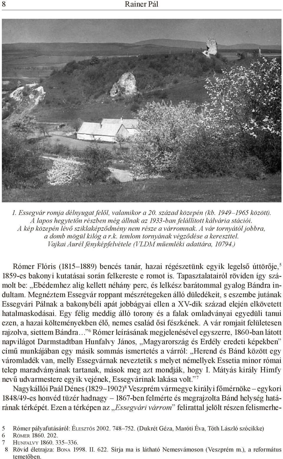 Vajkai Aurél fényképfelvétele (VLDM műemléki adattára, 10794.) Rómer Flóris (1815 1889) bencés tanár, hazai régészetünk egyik legelső úttörője, 5 1859-es bakonyi kutatásai során felkereste e romot is.