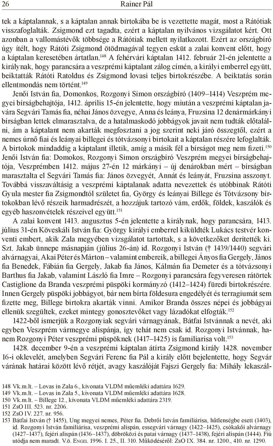 Ezért az országbíró úgy ítélt, hogy Rátóti Zsigmond ötödmagával tegyen esküt a zalai konvent előtt, hogy a káptalan keresetében ártatlan. 148 A fehérvári káptalan 1412.