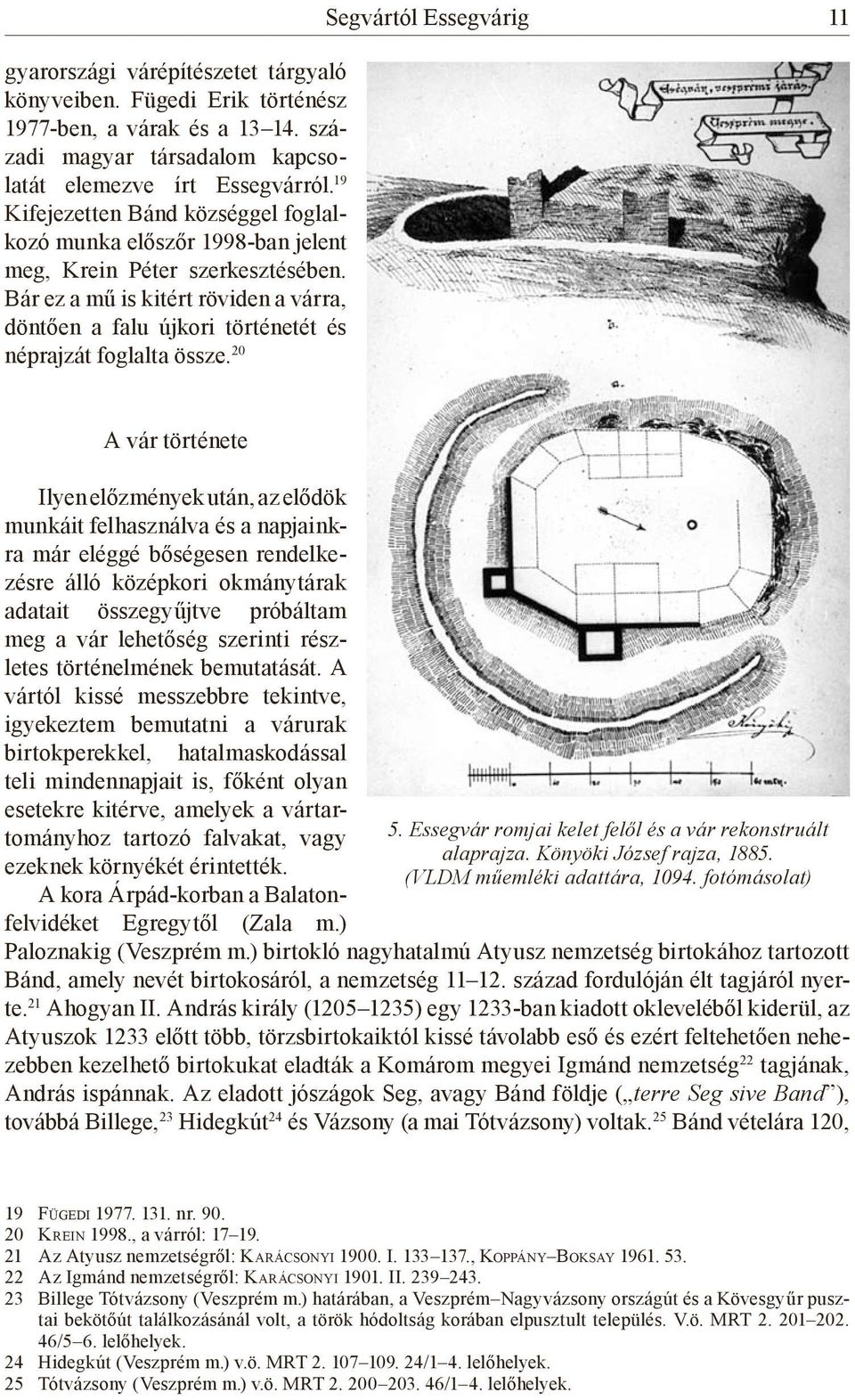 Bár ez a mű is kitért röviden a várra, döntően a falu újkori történetét és néprajzát foglalta össze.