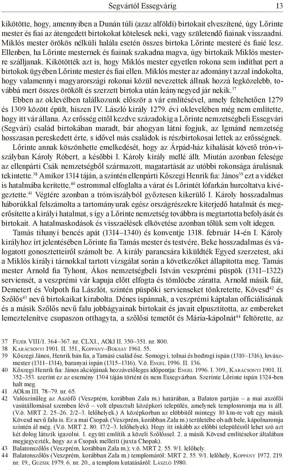 Kikötötték azt is, hogy Miklós mester egyetlen rokona sem indíthat pert a birtokok ügyében Lőrinte mester és fiai ellen.