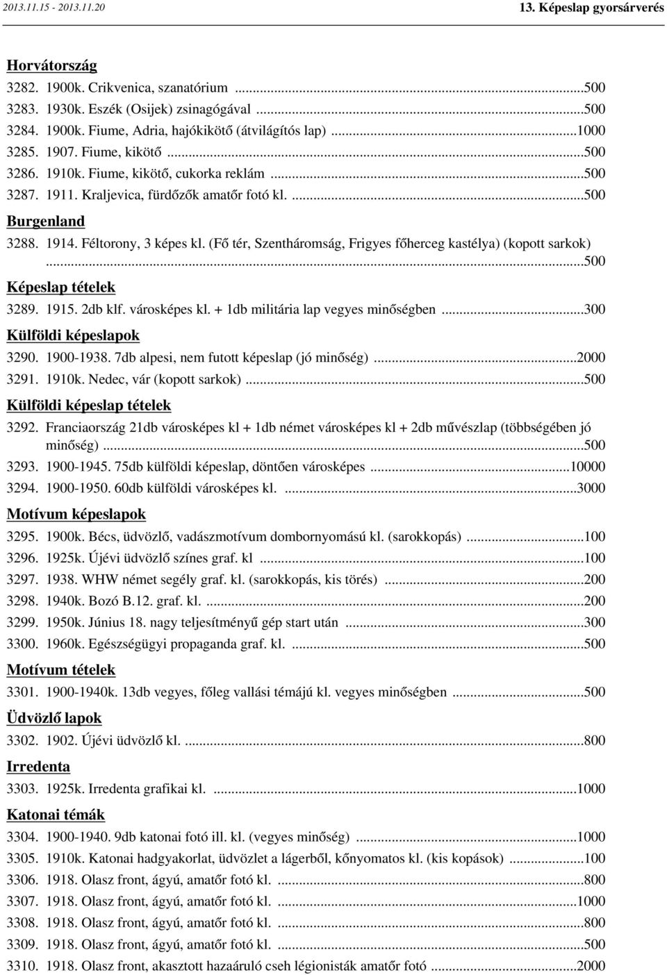 (Fő tér, Szentháromság, Frigyes főherceg kastélya) (kopott sarkok)...500 Képeslap tételek 3289. 1915. 2db klf. városképes kl. + 1db militária lap vegyes minőségben...300 Külföldi képeslapok 3290.