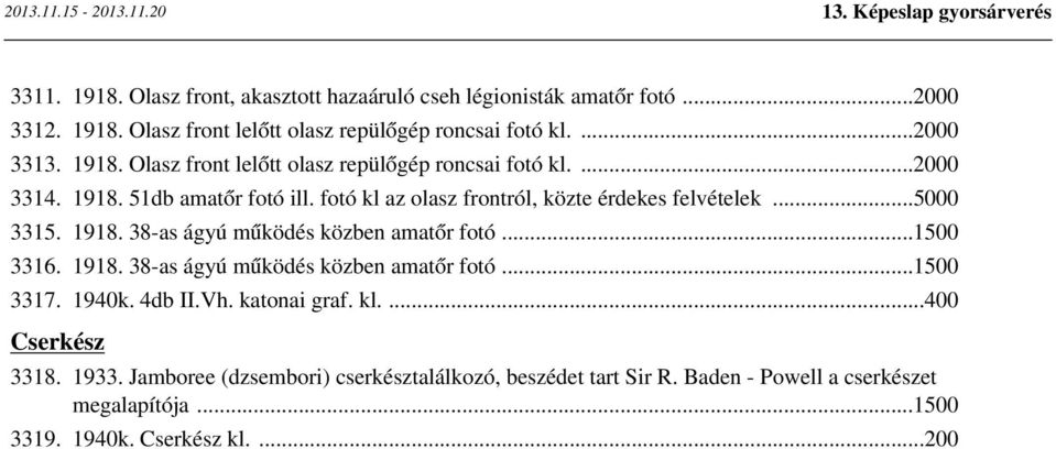 ..5000 3315. 1918. 38-as ágyú működés közben amatőr fotó...1500 3316. 1918. 38-as ágyú működés közben amatőr fotó...1500 3317. 1940k. 4db II.Vh. katonai graf.