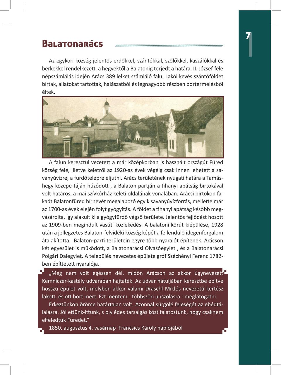 A falun keresztül vezetett a már középkorban is használt országút Füred község felé, illetve keletről az 1920-as évek végéig csak innen lehetett a savanyúvízre, a fürdőtelepre eljutni.