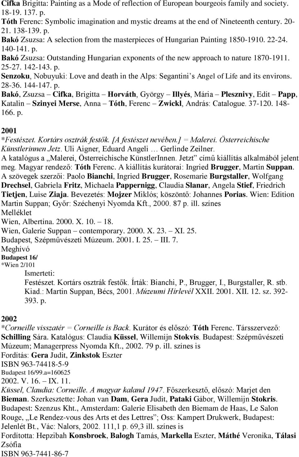 25-27. 142-143. p. Senzoku, Nobuyuki: Love and death in the Alps: Segantini s Angel of Life and its environs. 28-36. 144-147. p. Bakó, Zsuzsa Cifka, Brigitta Horváth, György Illyés, Mária Plesznivy, Edit Papp, Katalin Szinyei Merse, Anna Tóth, Ferenc Zwickl, András: Catalogue.