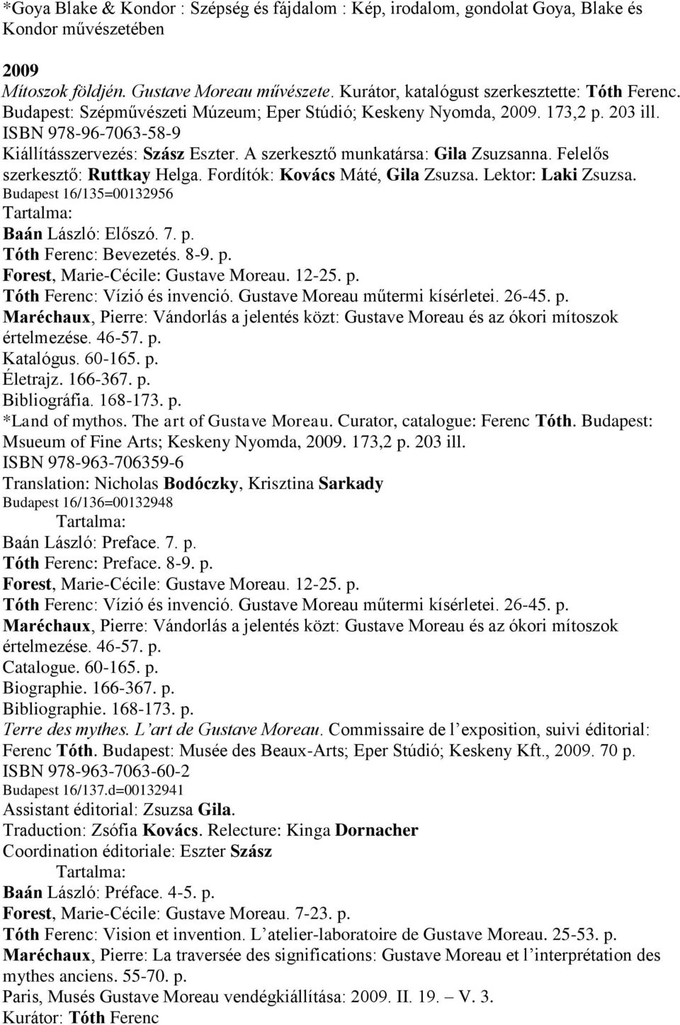Felelős szerkesztő: Ruttkay Helga. Fordítók: Kovács Máté, Gila Zsuzsa. Lektor: Laki Zsuzsa. Budapest 16/135=00132956 Tartalma: Baán László: Előszó. 7. p. Tóth Ferenc: Bevezetés. 8-9. p. Forest, Marie-Cécile: Gustave Moreau.