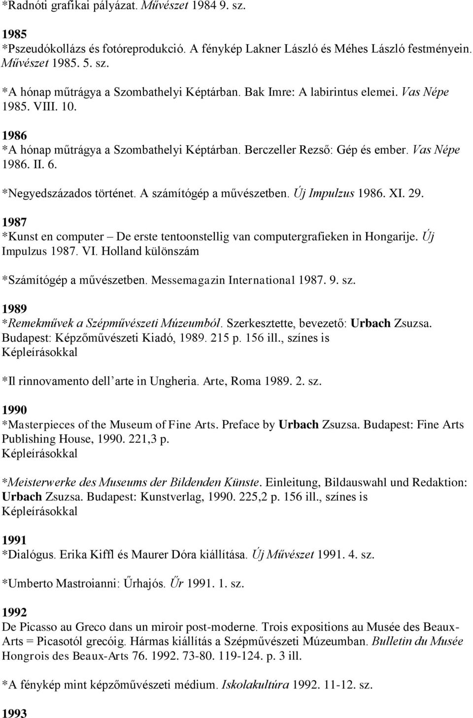 A számítógép a művészetben. Új Impulzus 1986. XI. 29. 1987 *Kunst en computer De erste tentoonstellig van computergrafieken in Hongarije. Új Impulzus 1987. VI.