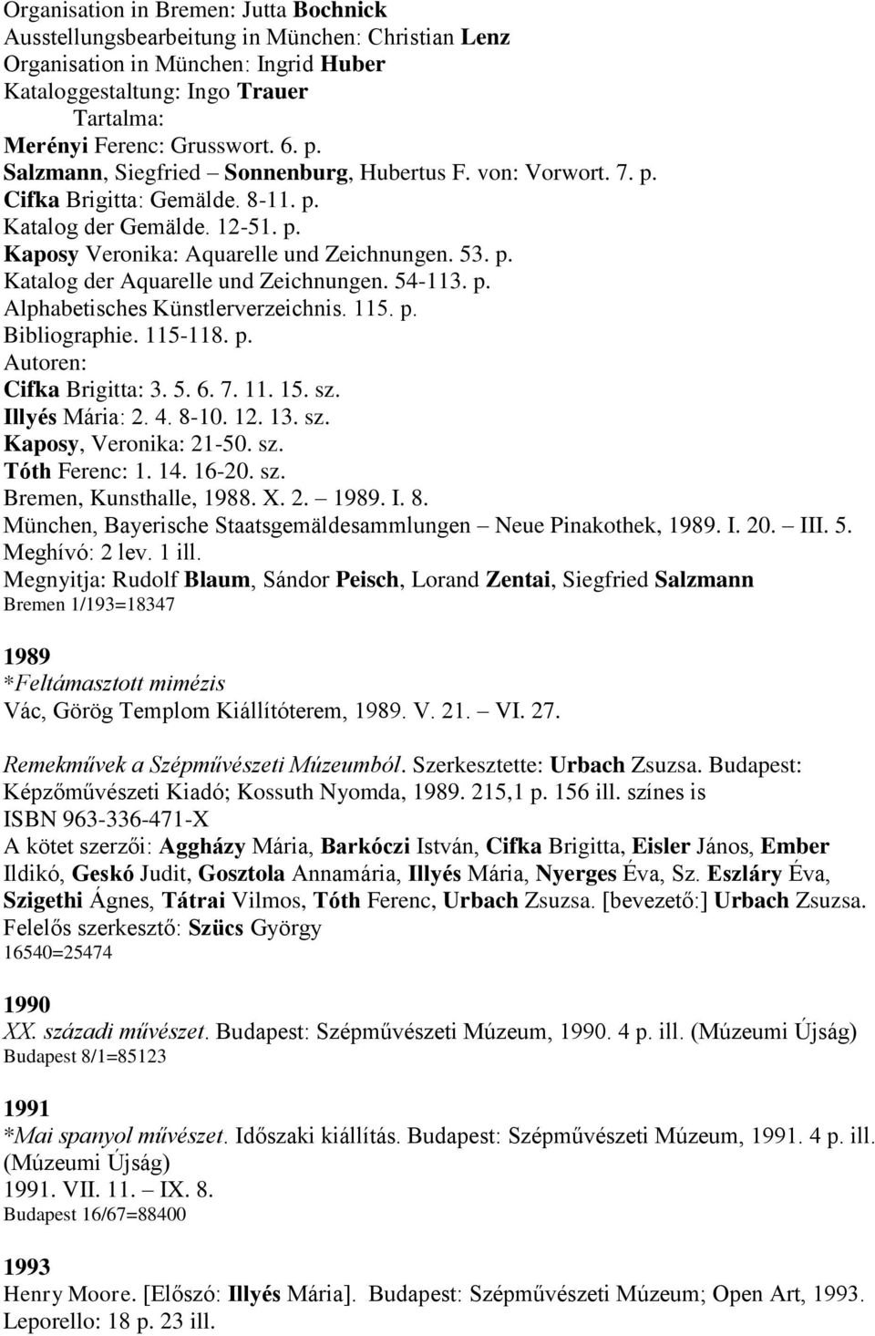 54-113. p. Alphabetisches Künstlerverzeichnis. 115. p. Bibliographie. 115-118. p. Autoren: Cifka Brigitta: 3. 5. 6. 7. 11. 15. sz. Illyés Mária: 2. 4. 8-10. 12. 13. sz. Kaposy, Veronika: 21-50. sz. Tóth Ferenc: 1.