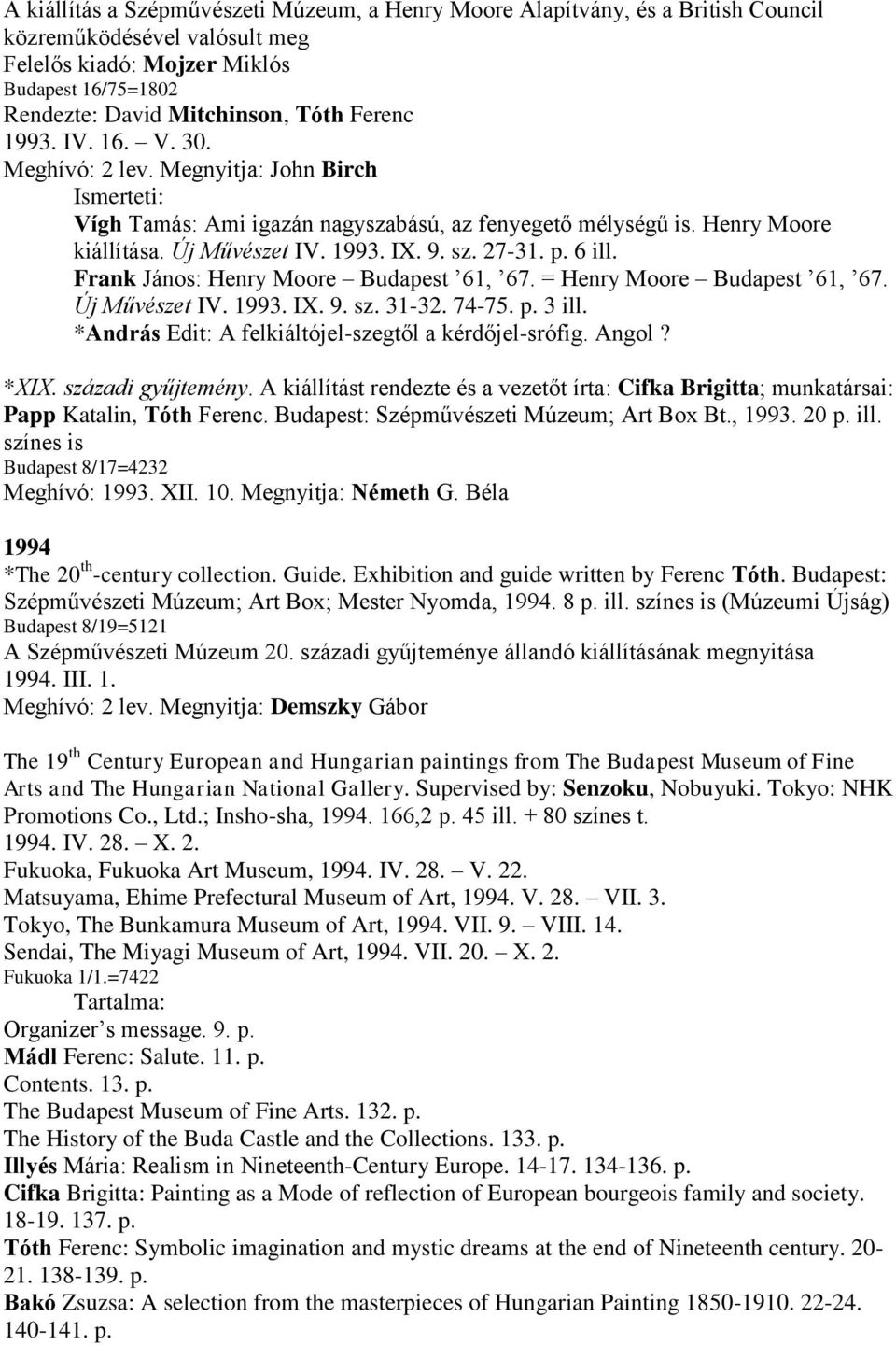 6 ill. Frank János: Henry Moore Budapest 61, 67. = Henry Moore Budapest 61, 67. Új Művészet IV. 1993. IX. 9. sz. 31-32. 74-75. p. 3 ill. *András Edit: A felkiáltójel-szegtől a kérdőjel-srófig. Angol?