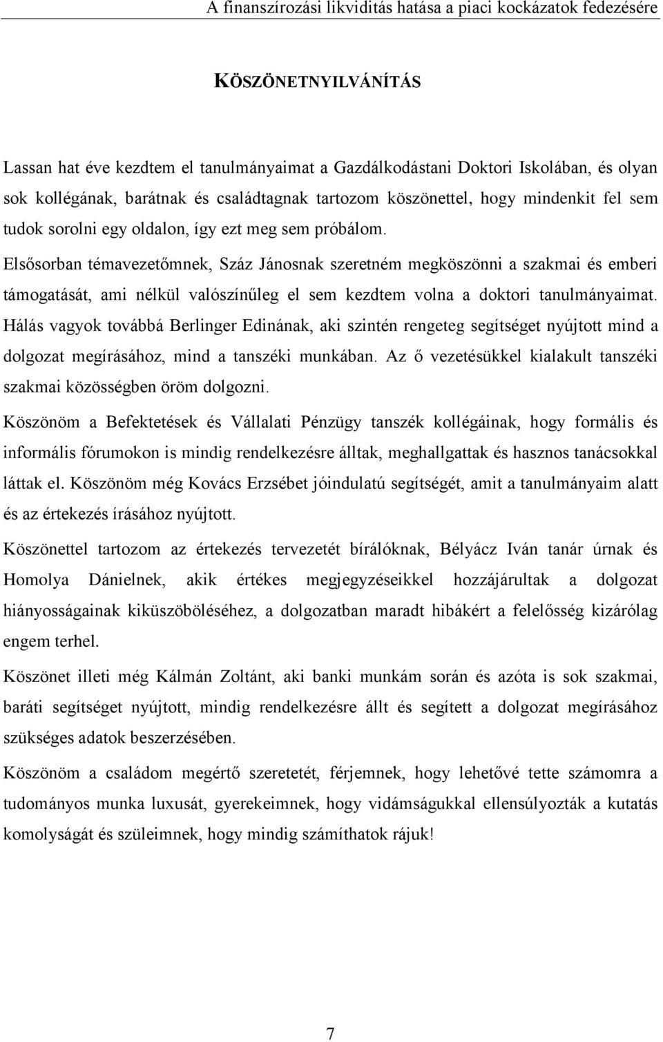 Elsősorban témavezetőmnek, Száz Jánosnak szeretném megköszönni a szakmai és emberi támogatását, ami nélkül valószínűleg el sem kezdtem volna a doktori tanulmányaimat.