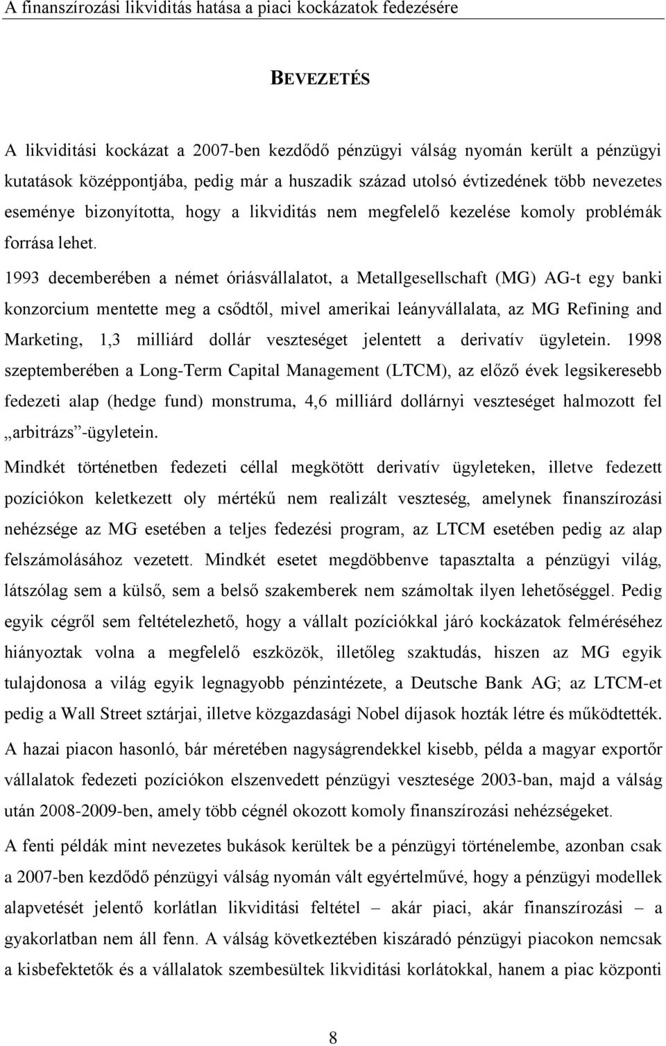 1993 decemberében a német óriásvállalatot, a Metallgesellschaft (MG) AG-t egy banki konzorcium mentette meg a csődtől, mivel amerikai leányvállalata, az MG Refining and Marketing, 1,3 milliárd dollár