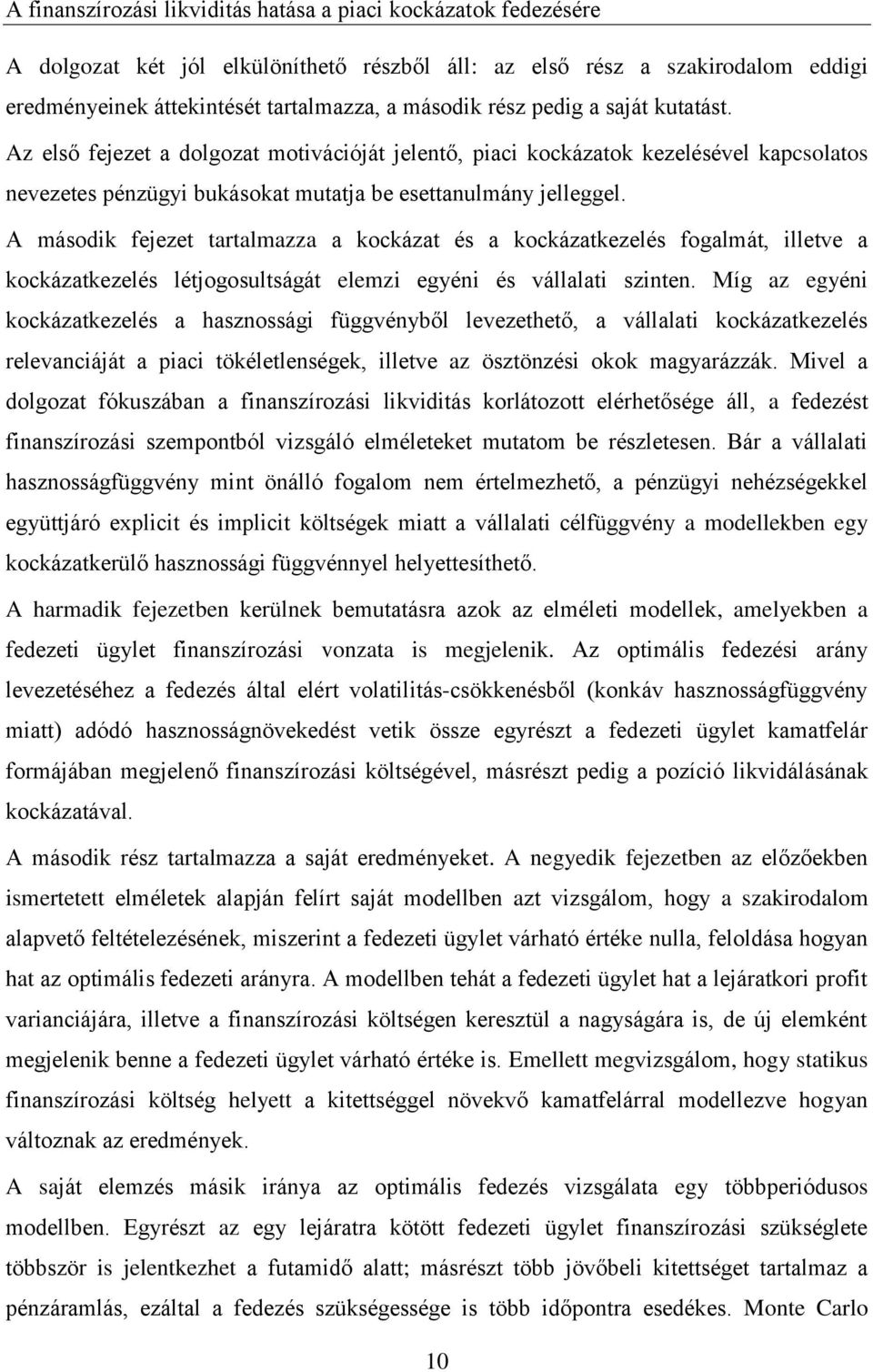 A második fejezet tartalmazza a kockázat és a kockázatkezelés fogalmát, illetve a kockázatkezelés létjogosultságát elemzi egyéni és vállalati szinten.