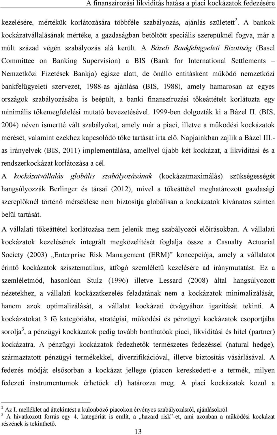 A Bázeli Bankfelügyeleti Bizottság (Basel Committee on Banking Supervision) a BIS (Bank for International Settlements Nemzetközi Fizetések Bankja) égisze alatt, de önálló entitásként működő