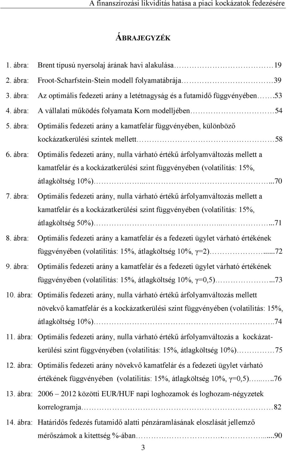 ábra: Optimális fedezeti arány a kamatfelár függvényében, különböző kockázatkerülési szintek mellett 58 6.